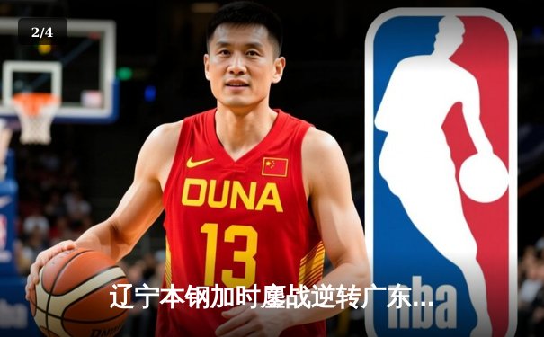 辽宁本钢加时鏖战逆转广东东莞大益 赵继伟33+8+5主宰关键战役 - 2