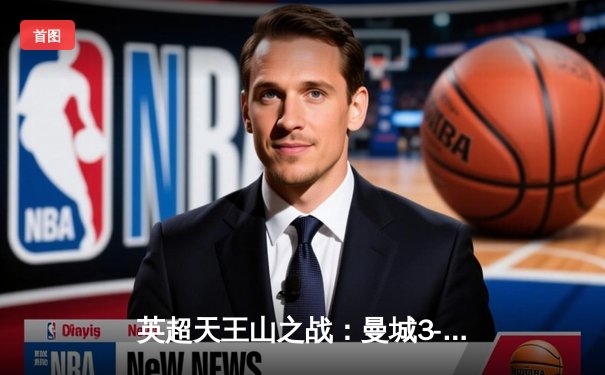 英超天王山之战：曼城3-1逆转曼联，哈兰德双响锁定胜局