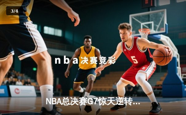 NBA总决赛G7惊天逆转：凯尔特人加时险胜勇士夺第18冠 - 3
