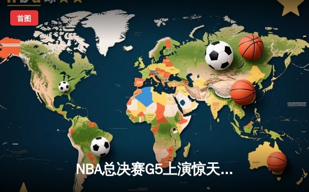 NBA总决赛G5上演惊天逆转 独行侠加时险胜凯尔特人扳回一城