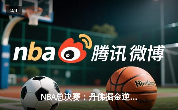 NBA总决赛：丹佛掘金逆转迈阿密热火，约基奇三双率队首夺总冠军 - 2