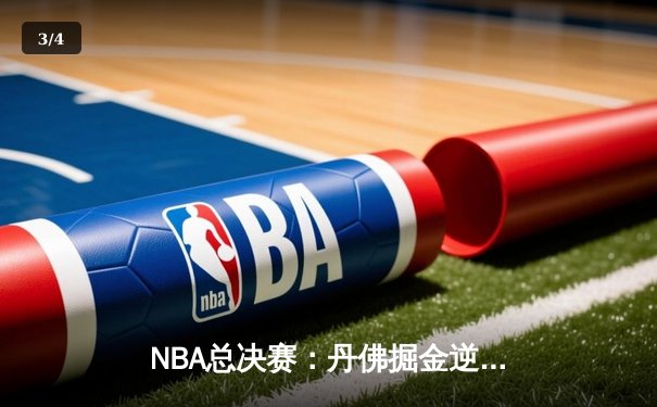 NBA总决赛：丹佛掘金逆转迈阿密热火，约基奇三双率队首夺总冠军 - 3