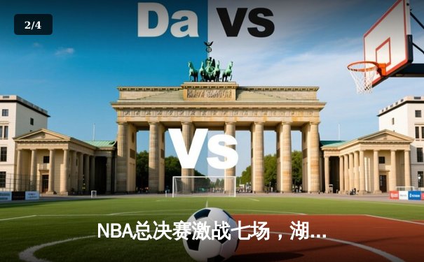 NBA总决赛激战七场，湖人队逆转凯尔特人夺得总冠军 - 2